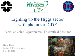 Lighting up the Higgs sector with photons at CDF Fermilab Joint Experimental-Theoretical Seminar  Karen Bland for the CDF collaboration May 20, 2011