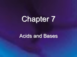 Chapter 7 Acids and Bases Chapter 7 Acids and Bases 7.1 7.2 7.3 7.4 7.5 7.6 7.7 7.8 7.9  The Nature of Acids and Bases Acid Strength The pH Scale Calculating the pH of.