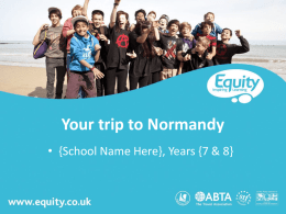 www.equity.co.uk  Your trip to Normandy • {School Name Here}, Years {7 & 8}