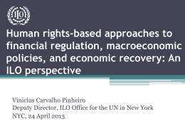 Human rights-based approaches to financial regulation, macroeconomic policies, and economic recovery: An ILO perspective Vinicius Carvalho Pinheiro Deputy Director, ILO Office for the UN in.