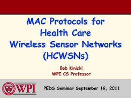 MAC Protocols for Health Care Wireless Sensor Networks (HCWSNs) Bob Kinicki WPI CS Professor  PEDS Seminar September 19, 2011