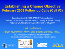Establishing a Change Objective February 2009 Follow-up Calls (Call #3) Based on the fall 2008 CATES Training Series Contra Costa County, San Bernardino.
