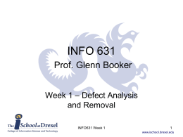 INFO 631 Prof. Glenn Booker Week 1 – Defect Analysis and Removal INFO631 Week 1 www.ischool.drexel.edu.