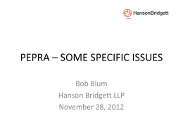 PEPRA – SOME SPECIFIC ISSUES Bob Blum Hanson Bridgett LLP November 28, 2012