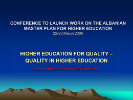 CONFERENCE TO LAUNCH WORK ON THE ALBANIAN MASTER PLAN FOR HIGHER EDUCATION 22-23 March 2006  HIGHER EDUCATION FOR QUALITY – QUALITY IN HIGHER EDUCATION Stephen.