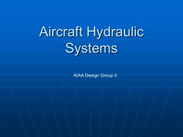 Aircraft Hydraulic Systems AIAA Design Group II Basic Hydraulic System •A valve is opened, the hydraulic flows into the actuator and presses against the piston, causing it to move and.