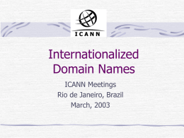 Internationalized Domain Names ICANN Meetings Rio de Janeiro, Brazil March, 2003 Table of Contents ICANN IDN Activities Timeline Members of the ICANN IDN Committee IDN Registry Implementation.