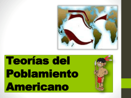 Teorías del Poblamiento Americano •¿Por qué había gente en América antes de que llegara Cristobal Colón?