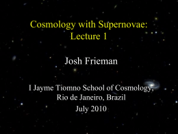 Cosmology with Supernovae: Lecture 1 Josh Frieman I Jayme Tiomno School of Cosmology, Rio de Janeiro, Brazil July 2010