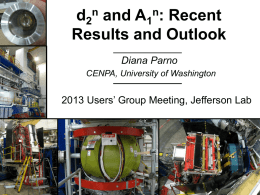 n  n:  d2 and A1 Recent Results and Outlook Diana Parno CENPA, University of Washington  2013 Users’ Group Meeting, Jefferson Lab.