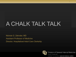 A CHALK TALK TALK Nichole G. Zehnder, MD Assistant Professor of Medicine Director, Hospitalized Adult Care Clerkship.