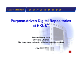 HKUST LIBRARY  香 港 科 技 大 學 圖 書 館  Purpose-driven Digital Repositories at HKUST  Samson Soong, Ph.D. University Librarian The Hong Kong University of.