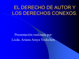 EL DERECHO DE AUTOR Y LOS DERECHOS CONEXOS.  Presentación realizada por: Licda. Ariana Araya Yockchen.