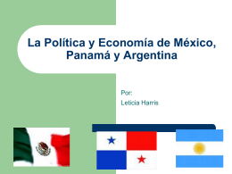 La Política y Economía de México, Panamá y Argentina Por: Leticia Harris México   Los Estados Unidos Mexicanos son una República Representiva con tres ramas principales :