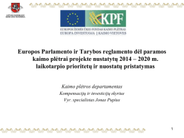 Europos Parlamento ir Tarybos reglamento dėl paramos kaimo plėtrai projekte nustatytų 2014 – 2020 m. laikotarpio prioritetų ir nuostatų pristatymas Kaimo plėtros departamentas Kompensacijų.