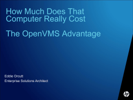 How Much Does That Computer Really Cost The OpenVMS Advantage  Eddie Orcutt Enterprise Solutions Architect.