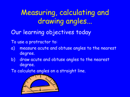 Measuring, calculating and drawing angles... Our learning objectives today To use a protractor to: a) measure acute and obtuse angles to the nearest degree. b) draw.