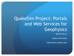 QuakeSim Project: Portals and Web Services for Geophysics Marlon Pierce Indiana University mpierce@cs.indiana.edu QuakeSim Project Summary  Goal is to provide a distributed environment for connecting scientific.