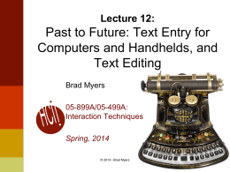 Lecture 12:  Past to Future: Text Entry for Computers and Handhelds, and Text Editing Brad Myers 05-899A/05-499A: Interaction Techniques Spring, 2014 © 2014 - Brad Myers.