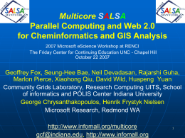 Multicore SALSA Parallel Computing and Web 2.0 for Cheminformatics and GIS Analysis 2007 Microsoft eScience Workshop at RENCI The Friday Center for Continuing Education.
