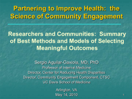 Partnering to Improve Health: the Science of Community Engagement Researchers and Communities: Summary of Best Methods and Models of Selecting Meaningful Outcomes Sergio Aguilar-Gaxiola, MD,