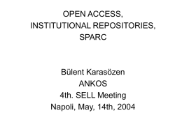 OPEN ACCESS, INSTITUTIONAL REPOSITORIES, SPARC  Bülent Karasözen ANKOS 4th. SELL Meeting Napoli, May, 14th, 2004 Problems with traditional journals • Serial crises, gap between the proportion of.