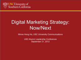 Digital Marketing Strategy: Now/Next Minne Hong Ho, USC University Communications USC Alumni Leadership Conference September 21, 2012