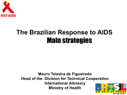 The Brazilian Response to AIDS  Main strategies  Mauro Teixeira de Figueiredo Head of the Division for Technical Cooperation International Advisory Ministry of Health.