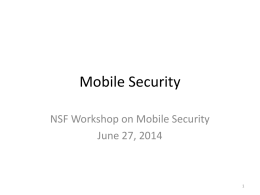 Mobile Security NSF Workshop on Mobile Security June 27, 2014 Pillars of Mobile Operating System (OS) Security • Traditional Access Control – Seek to.
