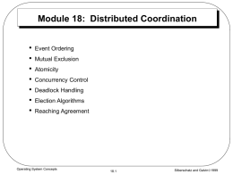 Module 18: Distributed Coordination • • • • • • •  Event Ordering Mutual Exclusion Atomicity Concurrency Control Deadlock Handling Election Algorithms Reaching Agreement  Operating System Concepts  18.1  Silberschatz and Galvin1999
