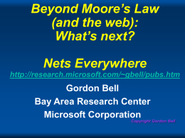 Beyond Moore’s Law (and the web): What’s next? Nets Everywhere http://research.microsoft.com/~gbell/pubs.htm  Gordon Bell Bay Area Research Center Microsoft Corporation Copyright Gordon Bell.