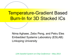 Temperature-Gradient Based Burn-In for 3D Stacked ICs  Nima Aghaee, Zebo Peng, and Petru Eles Embedded Systems Laboratory (ESLAB) Linkoping University  12th Swedish System-on-Chip Conference –