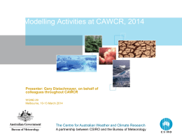 Modelling Activities at CAWCR, 2014  Presenter: Gary Dietachmayer, on behalf of colleagues throughout CAWCR WGNE-29 Melbourne, 10-13 March 2014  The Centre for Australian Weather and.