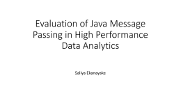 Evaluation of Java Message Passing in High Performance Data Analytics Saliya Ekanayake Overview • Performance of MPI Kernel Operations • Implementations based on Ohio MicroBenchmark.