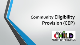 Community Eligibility  Provision (CEP) History Healthy, Hunger-Free Kids Act of 2010 • Provides an alternative to household applications for free and reduced price meals • Offers all.