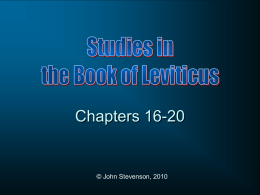 Chapters 16-20  © John Stevenson, 2010 Outline of Leviticus Laws of the Offerings (1-7)  Laws of the Priests (8-10) Laws of Purity (11-15)  Day of.
