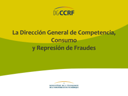 La Dirección General de Competencia, Consumo y Represión de Fraudes La Dirección General de Competencia, Consumo y Represión de Fraudes (DGCCRF) Una labor dedicada al.