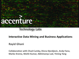 Interactive Data Mining and Business Applications Rayid Ghani Collaboration with Chad Cumby, Divna Djordjevic, Andy Fano, Marko Krema, Mohit Kumar, Abhimanyu Lad, Yiming.