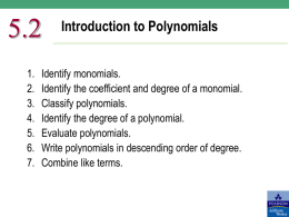5.2 1. 2. 3. 4. 5. 6. 7.  Introduction to Polynomials  Identify monomials. Identify the coefficient and degree of a monomial. Classify polynomials. Identify the degree of a polynomial. Evaluate polynomials. Write polynomials in.