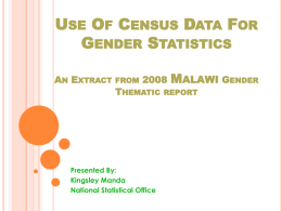 USE OF CENSUS DATA FOR GENDER STATISTICS AN EXTRACT  FROM  THEMATIC  Presented By: Kingsley Manda National Statistical Office  MALAWI GENDER  REPORT.