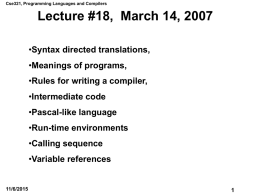 Cse321, Programming Languages and Compilers  Lecture #18, March 14, 2007 •Syntax directed translations, •Meanings of programs, •Rules for writing a compiler,  •Intermediate code •Pascal-like language •Run-time environments  •Calling.