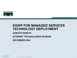 EIGRP FOR MANAGED SERVICES TECHNOLOGY DEPLOYMENT SANGITA PANDYA  INTERNET TECHNOLOGIES DIVISION DECEMBER 2004  Session Number Presentation_ID  © 2004 Cisco Systems, Inc.