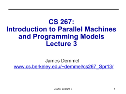 CS 267: Introduction to Parallel Machines and Programming Models Lecture 3 James Demmel www.cs.berkeley.edu/~demmel/cs267_Spr13/  CS267 Lecture 3
