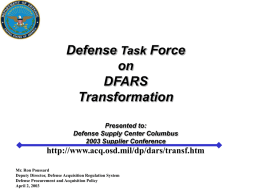 Defense Task Force on DFARS Transformation Presented to: Defense Supply Center Columbus 2003 Supplier Conference  http://www.acq.osd.mil/dp/dars/transf.htm Mr. Ron Poussard Deputy Director, Defense Acquisition Regulation System Defense Procurement and Acquisition Policy April.