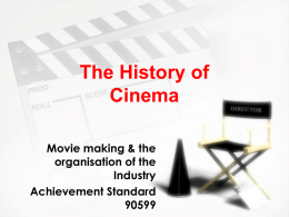The History of Cinema Movie making & the organisation of the Industry Achievement Standard Demonstrate understanding of a specific media industry » Explain and analyse how a.