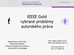 www.law.muni.cz  IEEEE Gold vybrané problémy autorského práva  Masarykova univerzita Právnická fakulta Pracovní skupina pro právo a informační technologie  JUDr.