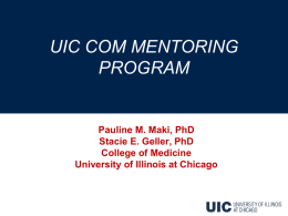 UIC COM MENTORING PROGRAM  Pauline M. Maki, PhD Stacie E. Geller, PhD College of Medicine University of Illinois at Chicago.