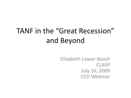 TANF in the “Great Recession” and Beyond Elizabeth Lower-Basch CLASP July 16, 2009 CCD Webinar.