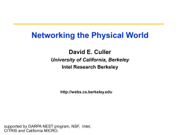 Networking the Physical World David E. Culler University of California, Berkeley Intel Research Berkeley  http://webs.cs.berkeley.edu  supported by DARPA NEST program, NSF, Intel, CITRIS and California MICRO.