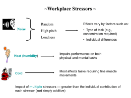 ~Workplace Stressors ~  Noise  Random  Effects vary by factors such as:  High pitch  • Type of task (e.g., concentration required)  Loudness  Heat (humidity)  Cold  • Individual differences  Impairs performance on both physical.